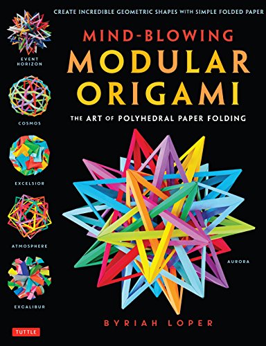 Mind-Blowing Modular Origami: The Art of Polyhedral Paper Folding: Use Origami Math to fold Complex, Innovative Geometric Origami Models Mind-Blowing Modular Origami: The Art of Polyhedral Paper Folding: Use Origami Math to fold Complex, Innovative Geometric Origami Models