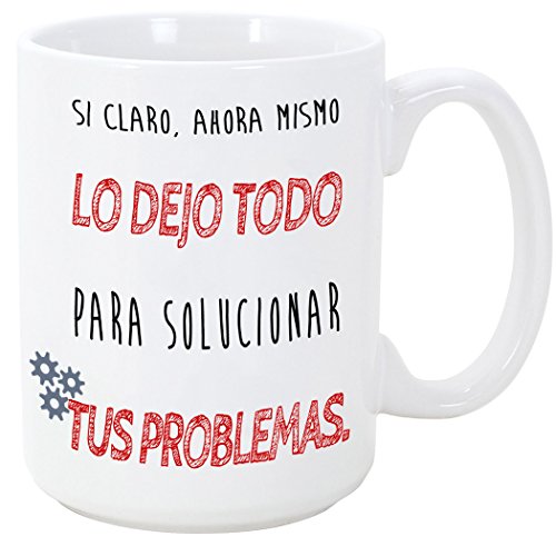 MUGFFINS Taza Graciosa - Si Claro Ahora Mismo lo dejo Todo para solucionar Tus Problemas - 350 ml - Tazas Originales con Frases de Humor sarcástico