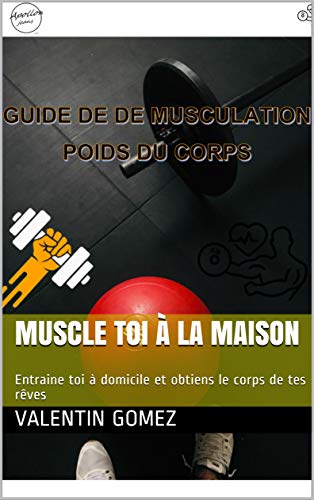 Muscle toi à la maison : Entraine toi à domicile et obtiens le corps de tes rêves (French Edition)