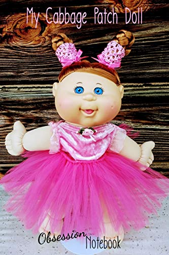 My Cabbage Patch Doll Obsession Notebook: A 6X9 120-Page Lined Notebook For Cabbage Patch Doll Lovers Everywhere! (My Weird Obsession)