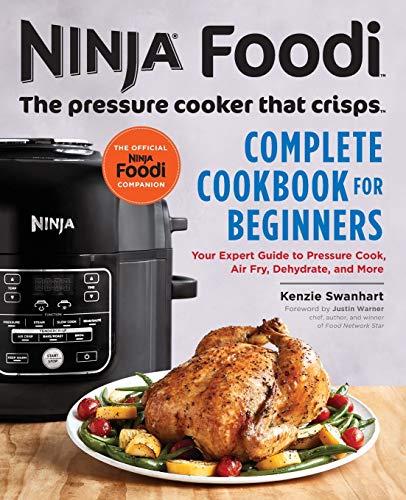 Ninja Foodi: The Pressure Cooker That Crisps: Complete Cookb: Your Expert Guide to Pressure Cook, Air Fry, Dehydrate, and More (Ninja Foodi Companion)