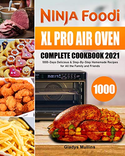 Ninja Foodi XL Pro Air Oven Complete Cookbook 2021: 1000-Days Delicious & Step-By-Step Homemade Recipes for All the Family and Friends (English Edition)