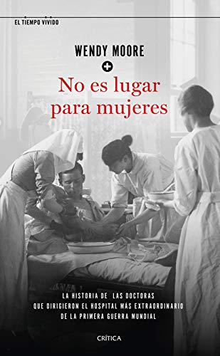 No es lugar para mujeres: La historia de las doctoras que dirigieron el hospital más extraordinario de la primera guerra mundial No es lugar para mujeres: La historia de las doctoras que dirigieron el hospital más extraordinario de la primera guerra mundial