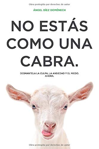 No estás como una cabra: Desmantela la culpa, la ansiedad y el miedo. Ahora. No estás como una cabra: Desmantela la culpa, la ansiedad y el miedo. Ahora.