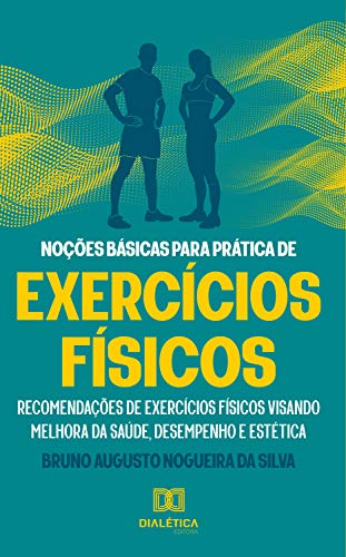 Noções básicas para prática de exercícios físicos: recomendações de exercícios físicos visando melhora da saúde, desempenho e estética (Portuguese Edition) Noções básicas para prática de exercícios físicos: recomendações de exercícios físicos visando melhora da saúde, desempenho e estética (Portuguese Edition)
