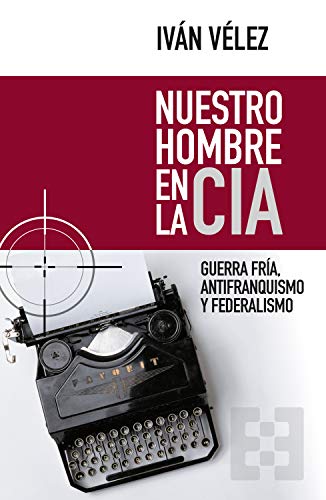 Nuestro hombre en la CIA: Guerra Fría, antifranquismo y federalismo (Nuevo Ensayo nº 61) Nuestro hombre en la CIA: Guerra Fría, antifranquismo y federalismo (Nuevo Ensayo nº 61)