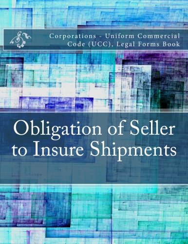 Obligation of Seller to Insure Shipments: Corporations - Uniform Commercial Code (UCC), Legal Forms Book