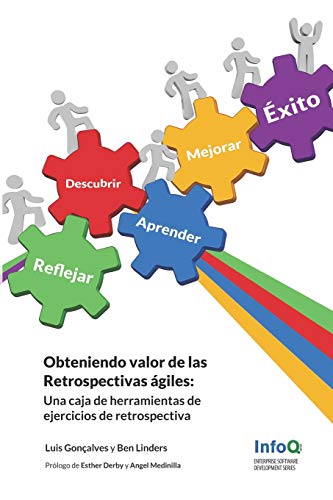 Obteniendo valor de las Retrospectivas Agiles: Una caja de herramientas de Ejercicios de Retrospectivas Obteniendo valor de las Retrospectivas Agiles: Una caja de herramientas de Ejercicios de Retrospectivas