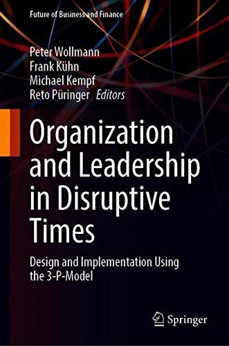 Organization and Leadership in Disruptive Times: Design and Implementation Using the 3-P-Model (Future of Business and Finance)
