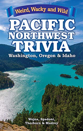 Pacific Northwest Trivia: Weird, Wacky & Wild Pacific Northwest Trivia: Weird, Wacky & Wild