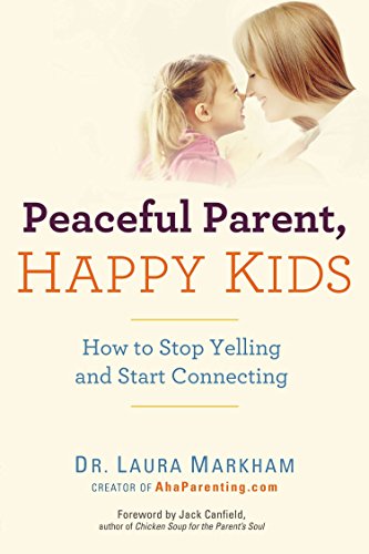 Peaceful Parent Happy Kids: How to Stop Yelling and Start Connecting Peaceful Parent Happy Kids: How to Stop Yelling and Start Connecting