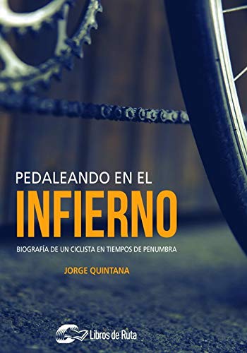 Pedaleando en el infierno: Biografía de un ciclista en tiempos de penumbra