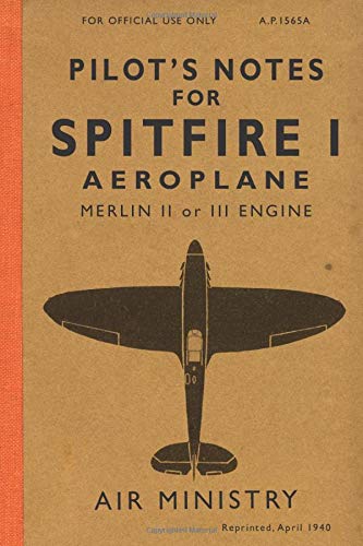 Pilot's Notes for Spitfire I Aeroplane: The Spitfire Manual 1940