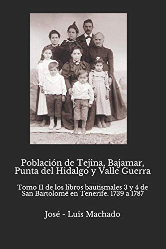 Población de Tejina, Bajamar, Punta del Hidalgo y Valle Guerra: Tomo II de los libros bautismales 3 y 4 de San Bartolomé en Tenerife. 1739 a 1787 Población de Tejina, Bajamar, Punta del Hidalgo y Valle Guerra: Tomo II de los libros bautismales 3 y 4 de San Bartolomé en Tenerife. 1739 a 1787