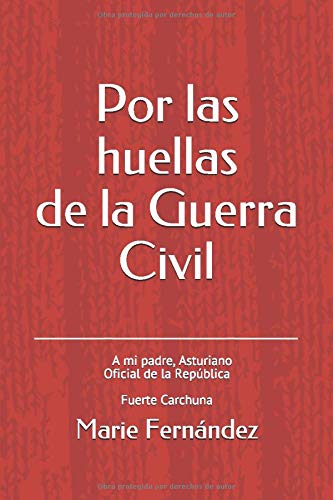 Por las huellas de la Guerra Civil: A mi Padre, Asturiano Oficial de la República Fuerte Carchuna