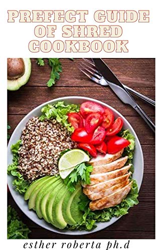 PREFECT GUIDE OF SHRED COOKBOOK: COMPREHENSIVE GUIDE OF SHERED DIET PLUS HEALTHY AND DELICIOUS RECIPES FOR GOOD LIVING (English Edition)