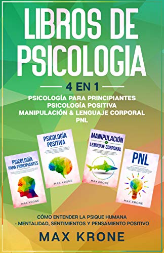 Psicología para principiantes | Psicología positiva | Manipulación & Lenguaje Corporal | PNL: Cómo entender la psique humana Mentalidad, sentimientos y pensamiento positivo - Libro de Psicología 4en1