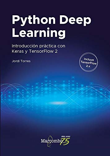 Python Deep Learning: Introducción práctica con Keras y TensorFlow 2 Python Deep Learning: Introducción práctica con Keras y TensorFlow 2