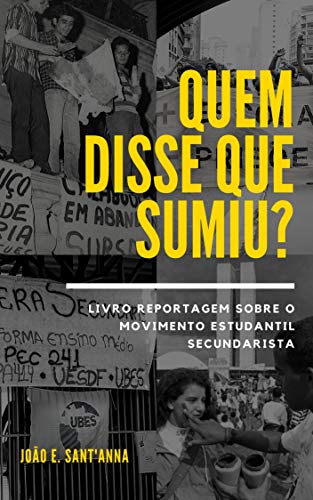 Quem disse que sumiu?: Livro reportagem sobre o movimento estudantil secundarista (Portuguese Edition)
