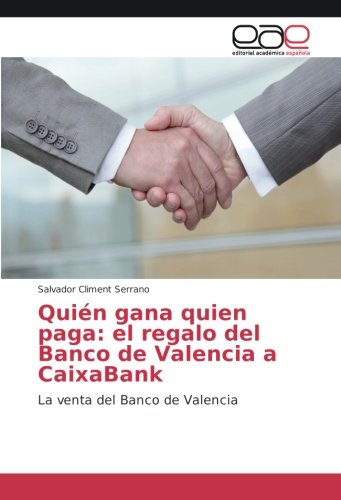 Quién gana quien paga: el regalo del Banco de Valencia a CaixaBank: La venta del Banco de Valencia Quién gana quien paga: el regalo del Banco de Valencia a CaixaBank: La venta del Banco de Valencia
