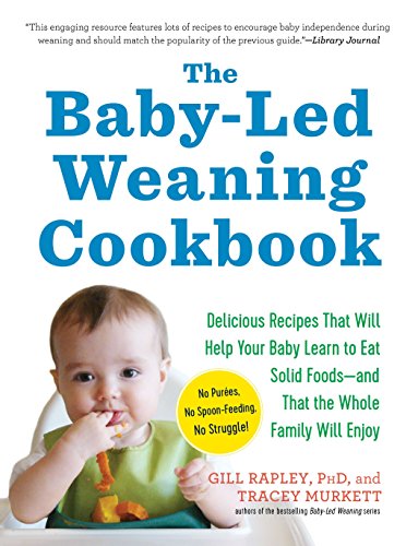 Rapley, G: Baby-Led Weaning Cookbook: Delicious Recipes That Will Help Your Baby Learn to Eat Solid Foods--And That the Whole Family Will Enjoy Rapley, G: Baby-Led Weaning Cookbook: Delicious Recipes That Will Help Your Baby Learn to Eat Solid Foods--And That the Whole Family Will Enjoy