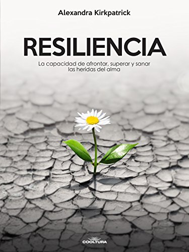Resiliencia: La capacidad de afrontar, superar y sanar las heridas del alma