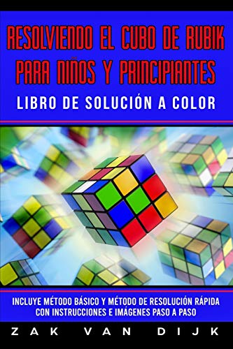 Resolviendo el Cubo de Rubik para Niños y Principiantes - Libro de Solución a Color: Incluye Método Básico y Método de Resolución Rápida con Instrucciones e Imágenes Paso a Paso