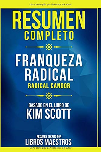 Resumen Completo: Franqueza Radical (Radical Candor) - Basado En El Libro De Kim Scott | Resumen Escrito Por Libros Maestros