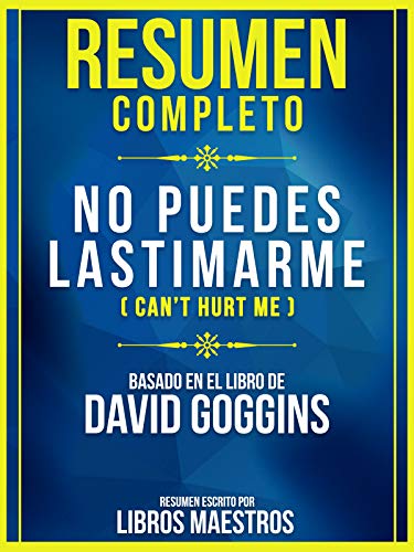 Resumen Completo: No Puedes Lastimarme (Can't Hurt Me) - Basado En El Libro De David Goggins