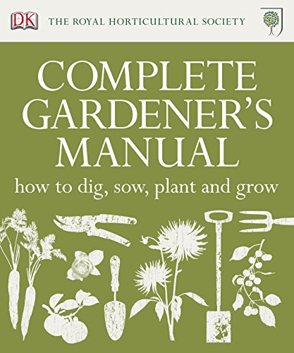 RHS Complete Gardener's Manual: How to Dig, Sow, Plant and Grow RHS Complete Gardener's Manual: How to Dig, Sow, Plant and Grow