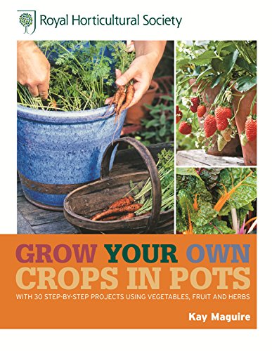 RHS Grow Your Own: Crops in Pots: with 30 step-by-step projects using vegetables, fruit and herbs (Royal Horticultural Society Grow Your Own) (English Edition)