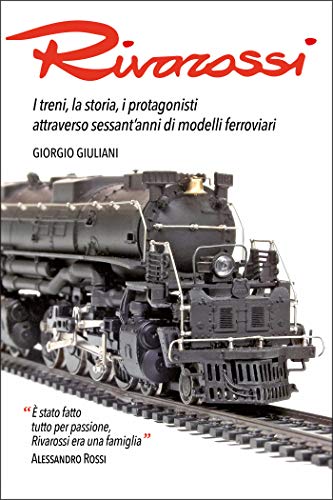 Rivarossi: I treni, la storia, i protagonisti attraverso sessant'anni di modelli ferroviari (Italian Edition)