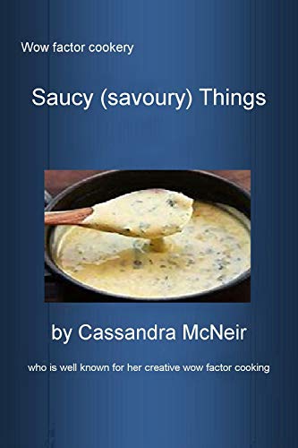 Saucy (savoury) Things: Wow factor cookery (English Edition)