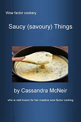 Saucy (savoury) Things: Wow factor cookery (English Edition) Saucy (savoury) Things: Wow factor cookery (English Edition)