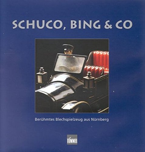 Schuco, Bing und Co. 1. Berühmtes Blechspielzeug aus Nürnberg Schuco, Bing und Co. 1. Berühmtes Blechspielzeug aus Nürnberg