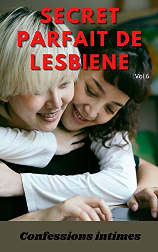 Secret parfait de lesbienne (vol 6): Confessions intimes, romance, secret, fantasme, plaisir, sexes entre adultes, histoires érotiques, amour (French Edition)