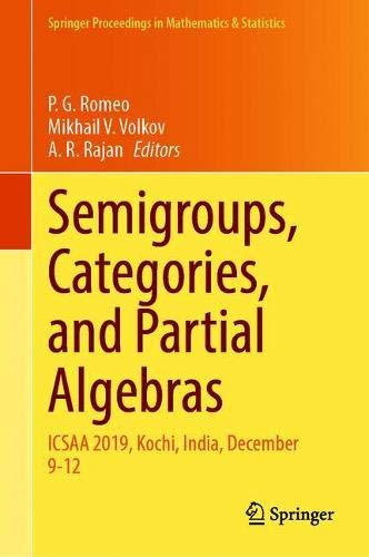 Semigroups, Categories, and Partial Algebras: ICSAA 2019, Kochi, India, December 9-12: 345 (Springer Proceedings in Mathematics & Statistics)