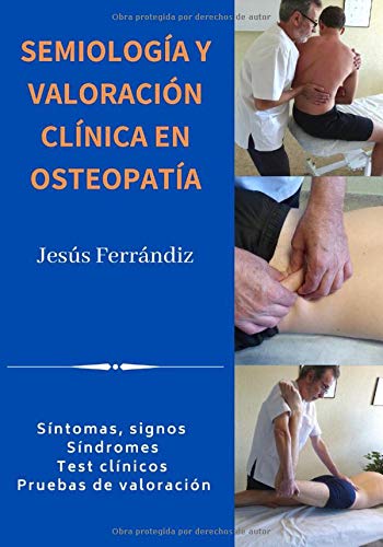 SEMIOLOGÍA Y VALORACIÓN CLÍNICA EN OSTEOPATÍA: Síntomas, signos. Síndromes. Test clínicos. Pruebas de valoración SEMIOLOGÍA Y VALORACIÓN CLÍNICA EN OSTEOPATÍA: Síntomas, signos. Síndromes. Test clínicos. Pruebas de valoración