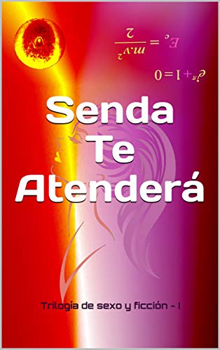 Senda Te Atenderá: Trilogía de Sexo y Ficción I Senda Te Atenderá: Trilogía de Sexo y Ficción I