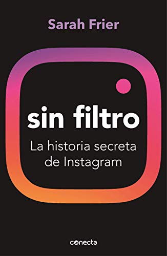 Sin filtro: La historia secreta de Instagram (Conecta)