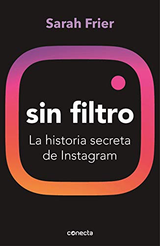 Sin filtro: La historia secreta de Instagram (Conecta) Sin filtro: La historia secreta de Instagram (Conecta)