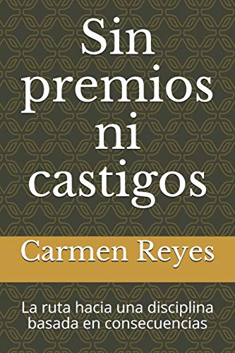 Sin premios ni castigos: La ruta hacia una disciplina basada en consecuencias Sin premios ni castigos: La ruta hacia una disciplina basada en consecuencias