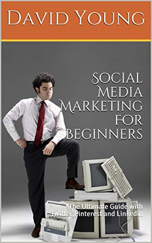 Social Media Marketing For Beginners : The Ultimate Guide with Twitter,Pinterest and Linkedin (English Edition)