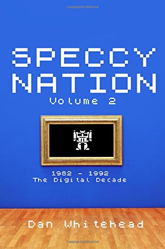 Speccy Nation Volume 2: 1982 - 1992: The Digital Decade Speccy Nation Volume 2: 1982 - 1992: The Digital Decade