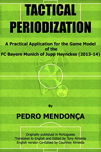 Tactical Periodization: A Practical Application for the Game Model of the FC Bayern Munich of Jupp Heynckes (2011-2013) (English Edition)