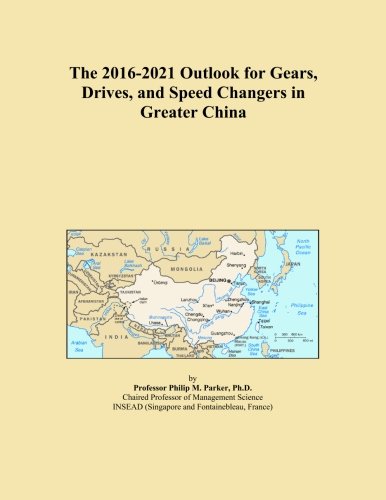 The 2016-2021 Outlook for Gears, Drives, and Speed Changers in Greater China