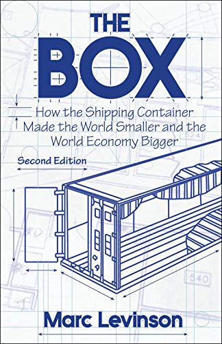 The Box: How the Shipping Container Made the World Smaller and the World Economy Bigger, Second Edition with a new chapter by the author