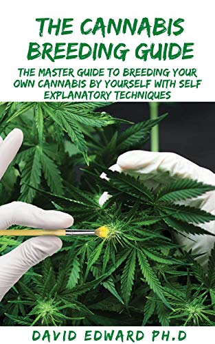 THE CANNABIS BREEDING GUIDE: The Master Guide To Breeding Your Own Cannabis By Yourself With Self Explanatory Techniques (English Edition)