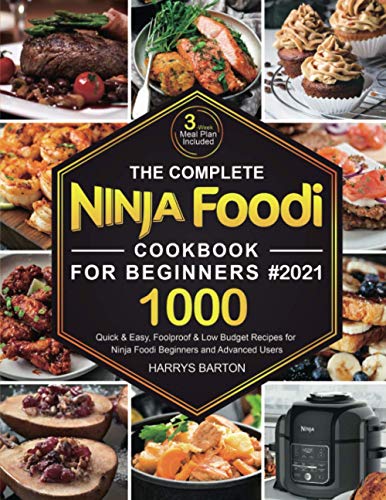 The Complete Ninja Foodi Cookbook for Beginners #2021: 1000 Quick & Easy, Foolproof & Low Budget Recipes for Ninja Foodi Beginners and Advanced Users (3-Week Meal Plan Included)