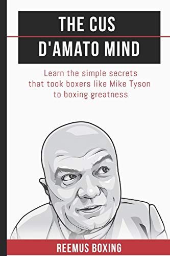 The Cus D'Amato Mind: Learn The Simple Secrets That Took Boxers Like Mike Tyson To Greatness: 1 (The Champion's Mind)